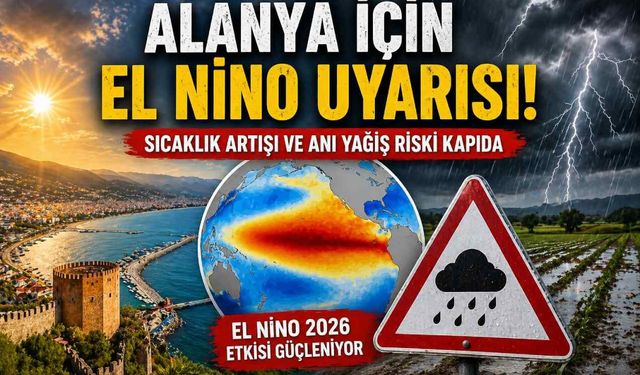 Alanya için El Nino uyarısı: Sıcaklık artışı ve ani yağış riski kapıda