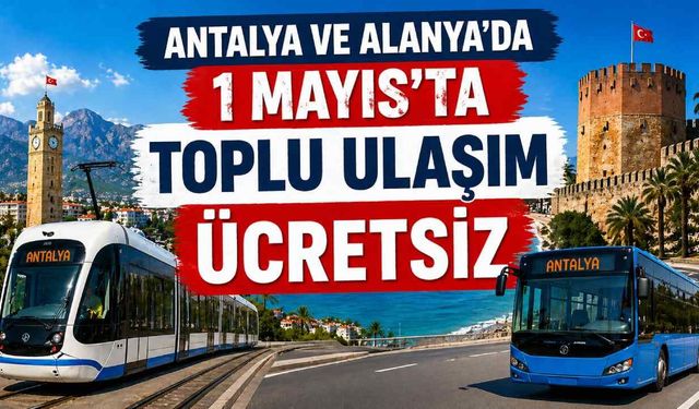 Antalya ve Alanya'da 1 Mayıs'ta toplu ulaşım ücretsiz olacak