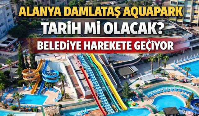 Alanya Damlataş Aquapark tarih mi olacak? Belediye harekete geçiyor