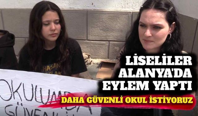 Liseliler Alanya’da eylem yaptı: Daha güvenli okul istiyoruz