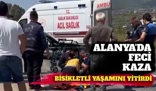 Alanya’da feci kaza: Bisikletli yaşamını yitirdi