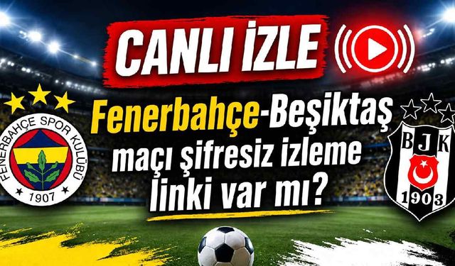 CANLI İZLE Fenerbahçe-Beşiktaş maçı telefon ve tabletten izleme linki