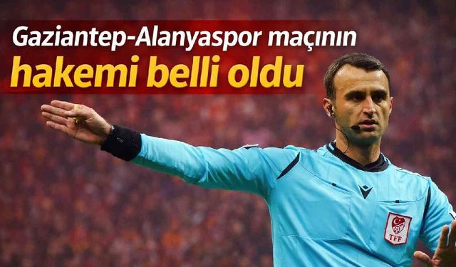 Gaziantep FK-Alanyaspor maçının hakemi belli oldu