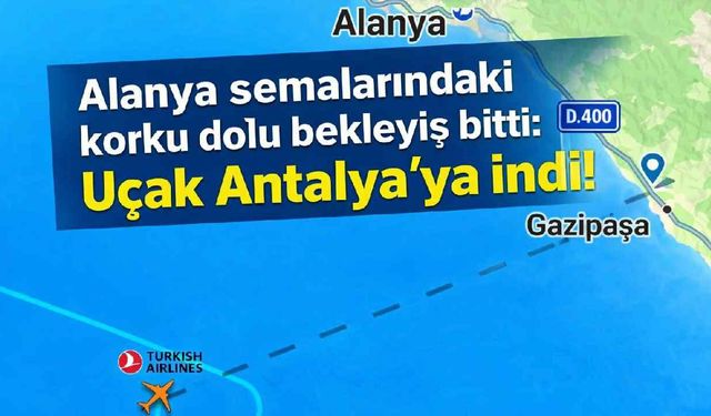 Alanya semalarındaki korku dolu bekleyiş bitti: Uçak Antalya’ya indi