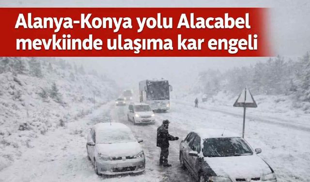 Alanya-Konya yolu Alacabel mevkiinde ulaşıma kar engeli