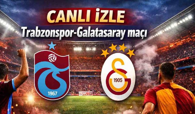 CANLI YAYIN Dev Maç başladı: Trabzonspor-Galatasaray maçında heyecan dorukta