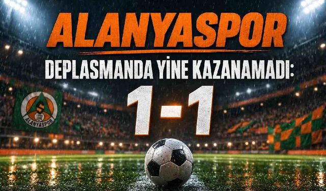 Alanyaspor deplasmanda yine kazanamadı: 1-1