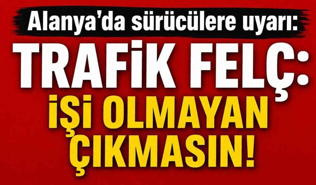 Alanya'da trafik felç: İşi olmayan çıkmasın!