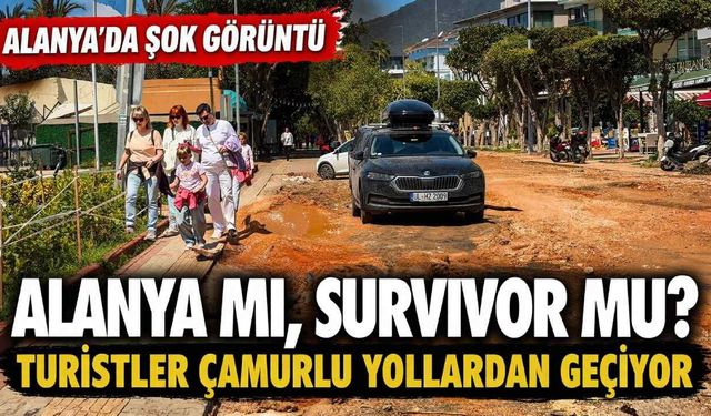 Alanya mı, Survivor mı? Turistler çamurlu yollardan geçemiyor