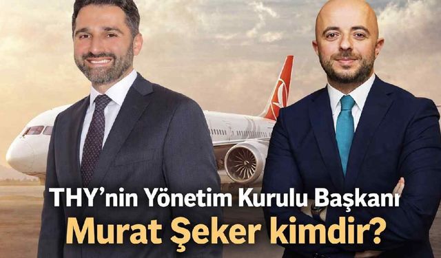 THY'nin  Yönetim Kurulu Başkanı Murat Şeker kimdir?