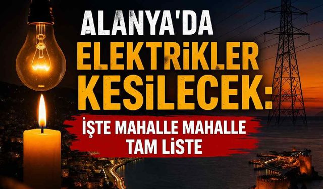 Alanya’da elektrik kesintisi uyarısı: 11 Nisan’da birçok mahalle etkilenecek