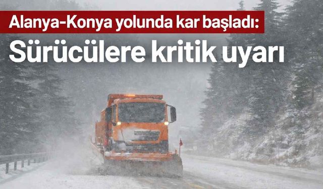 Alanya-Konya yolunda kar başladı: Sürücülere kritik uyarı