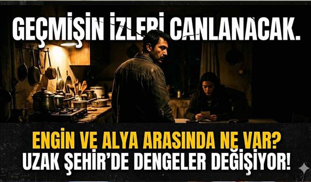 Engin Şef ve Alya arasında ne var? Geçmişin izleri Uzak Şehir'de canlanıyor