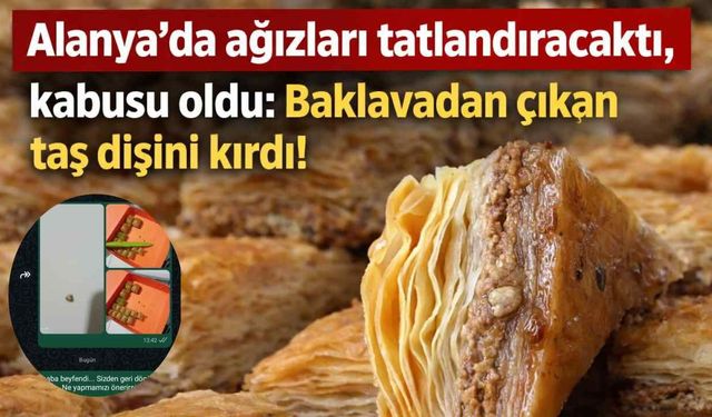 Alanya'da ağızları tatlandıracaktı, kabusu oldu: Baklavadan çıkan taş dişini kırdı!