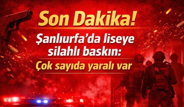 Son Dakika! Şanlıurfa'da liseye silahlı baskın: Çok sayıda yaralı var
