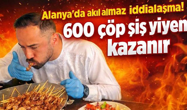 Alanya'da akıl almaz iddialaşma! 600 çöp şiş yiyene milyonluk ödül