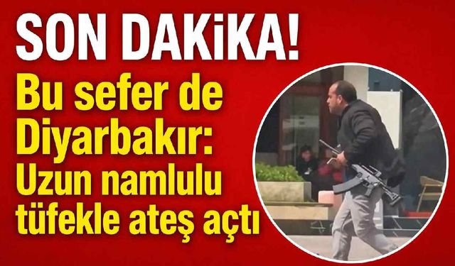 Son Dakika! Bu sefer de Diyarbakır: Uzun namlulu tüfekle ateş açtı