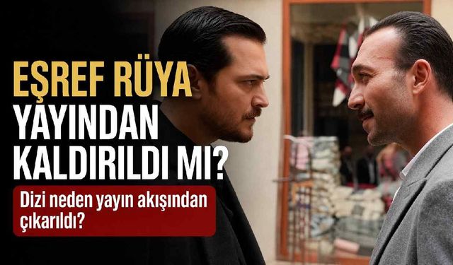 Eşref Rüya yayından kaldırıldı mı? Dizi neden yayın akışından çıkarıldı?