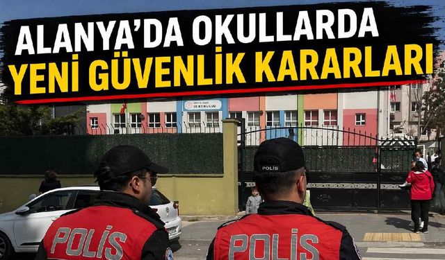 Alanya'da okullarda yeni güvenlik kararları