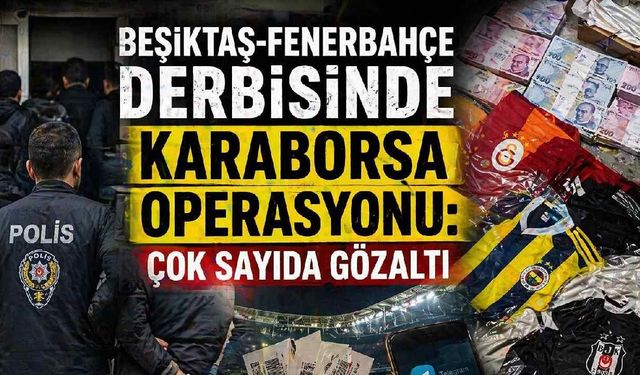Beşiktaş-Fenerbahçe derbisinde karaborsa operasyonu: Çok sayıda gözaltı