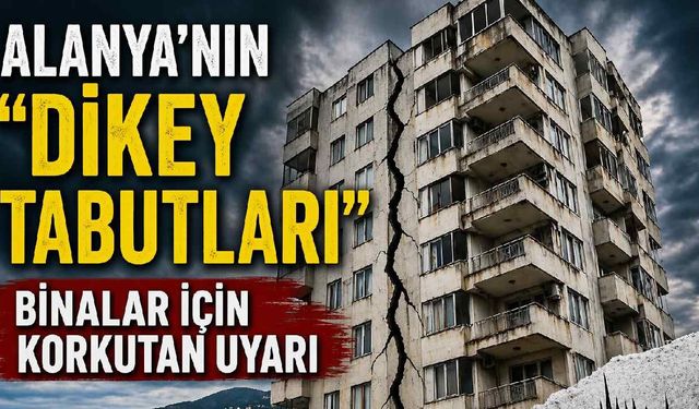 Alanya'nın “dikey tabutları”: Binalar için korkutan uyarı