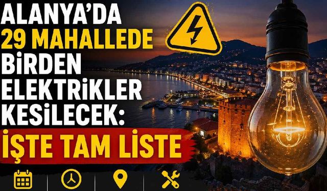 Alanya'da 29 mahallede birden elektrikler kesilecek: İşte tam liste