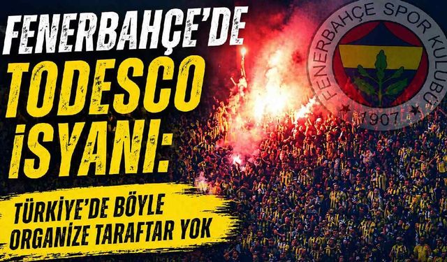 Fenerbahçe'de Todesco isyanı: Türkiye'de böyle organize taraftar yok