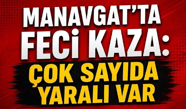 Manavgat'ta feci kaza: Çok sayıda yaralı var