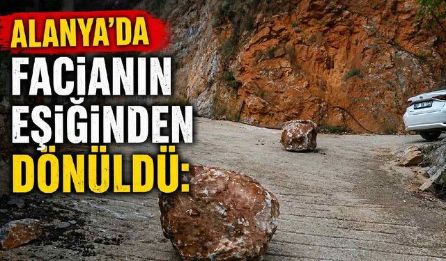 Alanya'da facianın eşiğinden dönüldü: Dev kayalar yerleşim yerlerine düştü