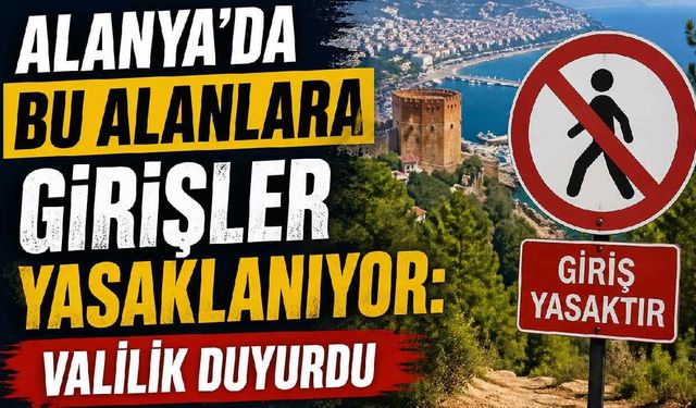 Alanya'da bu alanlara girişler yasaklanıyor: Valilik duyurdu