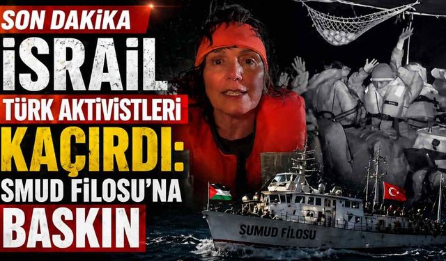 Son Dakika İsrail Türk aktivistleri kaçırdı: Smud Filosu'na baskın