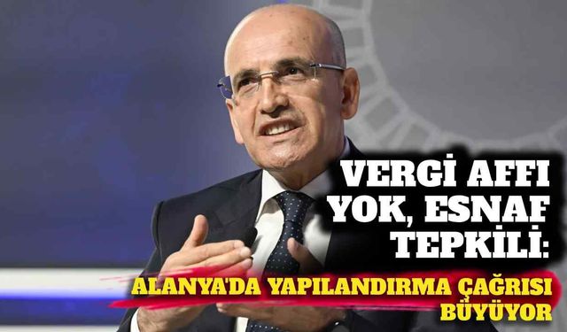 Vergi affı yok, esnaf tepkili: Alanya’da yapılandırma çağrısı büyüyor