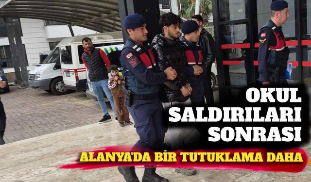 Okul saldırıları sonrası Alanya'da bir tutuklama daha