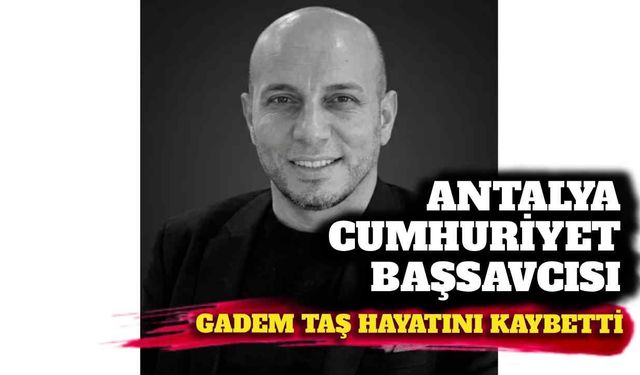 Antalya Cumhuriyet Savcısı Gadem Taş hayatını kaybetti