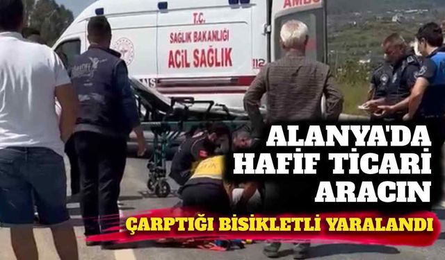 Alanya’da hafif ticari aracın çarptığı bisikletli yaralandı