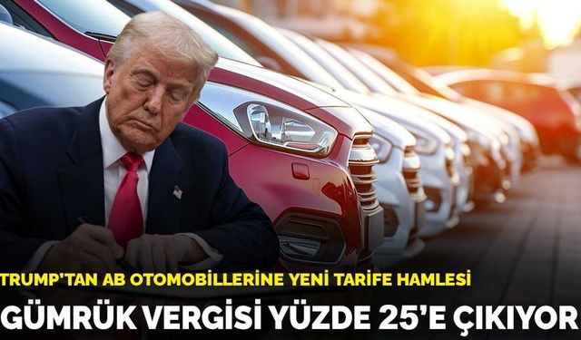 Trump AB otomobillerine yüzde 25 gümrük vergisi uygulayacak