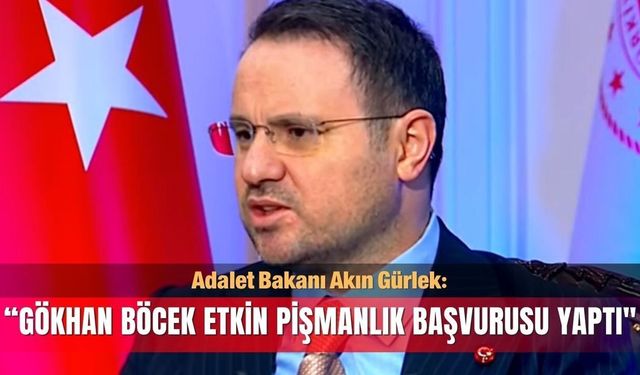Bakan Gürlek: Gökhan Böcek etkin pişmanlık başvurusu yaptı