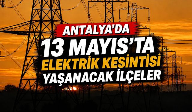 Alanya merkez ve Çamlıca'da 13 Mayıs'ta elektrik kesilecek
