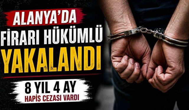 Alanya’da firari hükümlü yakalandı