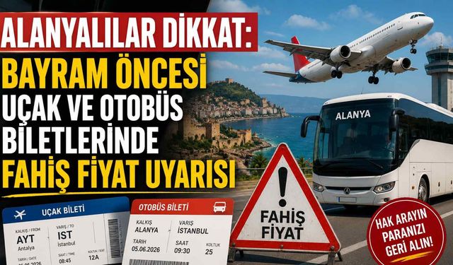 Alanyalılar dikkat: Bayram öncesi uçak ve otobüs biletlerinde fahiş fiyat uyarısı