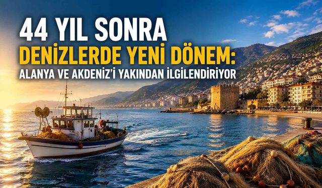 44 yıl sonra denizlerde yeni dönem: Alanya ve Akdeniz’i yakından ilgilendiriyor