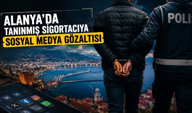 Alanya’da sosyal medya depremi: Ünlü sigortacı tutuklandı