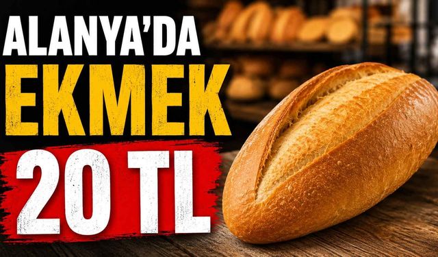 Alanya’da ekmek 20 TL oldu