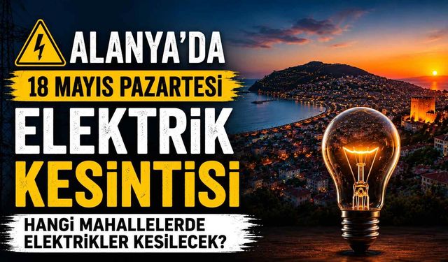 Alanya’da 18 Mayıs pazartesi elektrik kesintisi: Hangi mahallelerde elektrikler kesilecek?
