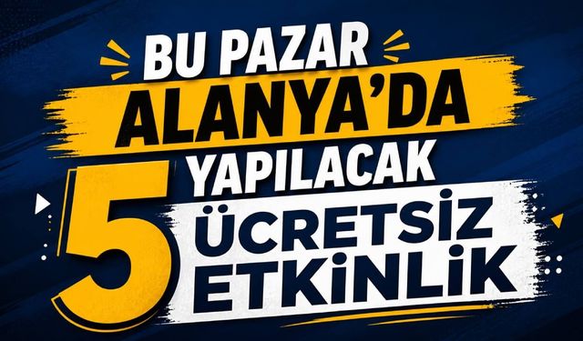 Bu Pazar Alanya'da Yapılacak 5 Ücretsiz Etkinlik