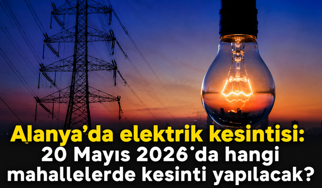 Alanya’da elektrik kesintisi: 20 Mayıs 2026’da hangi mahallelerde kesinti yapılacak?