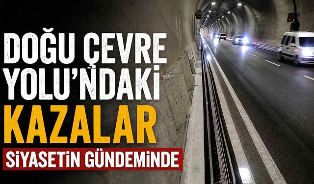 Doğu Çevre Yolu’ndaki kazalar siyasetin gündeminde