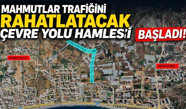 Mahmutlar trafiğini rahatlatacak çevre yolu hamlesi başladı