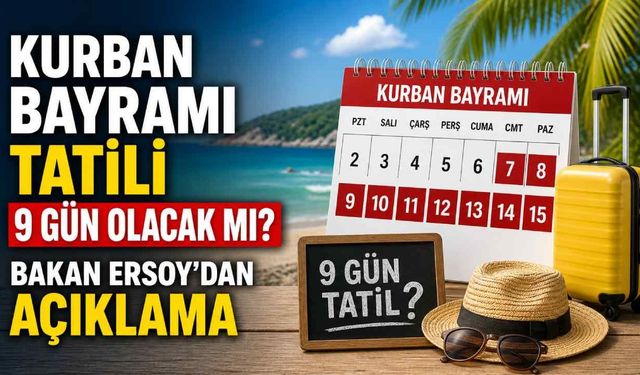 Kurban Bayramı tatili 9 gün olacak mı? Bakan Ersoy’dan açıklama