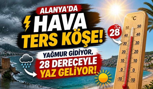 Alanya’da hava ters köşe: Yağmur gidiyor, 28 dereceyle yaz geliyor!